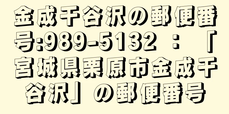 金成干谷沢の郵便番号:989-5132 ： 「宮城県栗原市金成干谷沢」の郵便番号