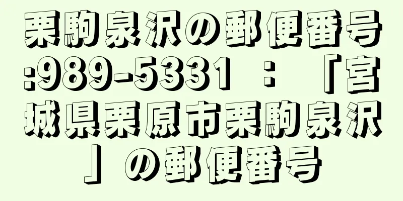 栗駒泉沢の郵便番号:989-5331 ： 「宮城県栗原市栗駒泉沢」の郵便番号