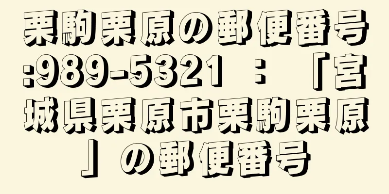 栗駒栗原の郵便番号:989-5321 ： 「宮城県栗原市栗駒栗原」の郵便番号