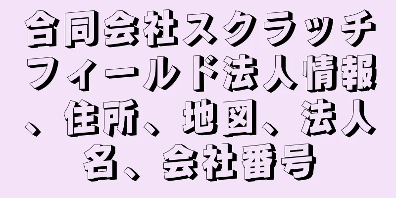 合同会社スクラッチフィールド法人情報、住所、地図、法人名、会社番号