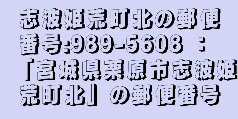 志波姫荒町北の郵便番号:989-5608 ： 「宮城県栗原市志波姫荒町北」の郵便番号