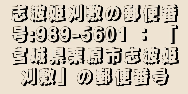 志波姫刈敷の郵便番号:989-5601 ： 「宮城県栗原市志波姫刈敷」の郵便番号