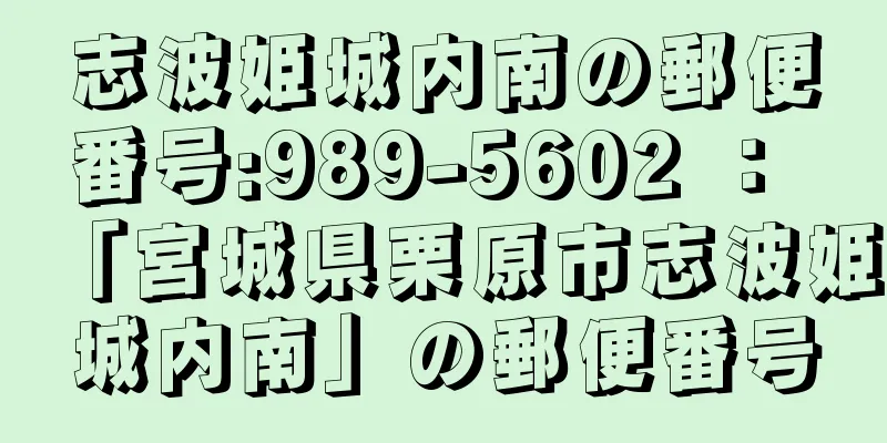 志波姫城内南の郵便番号:989-5602 ： 「宮城県栗原市志波姫城内南」の郵便番号