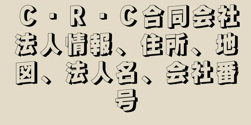 Ｃ・Ｒ・Ｃ合同会社法人情報、住所、地図、法人名、会社番号