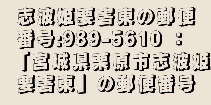 志波姫要害東の郵便番号:989-5610 ： 「宮城県栗原市志波姫要害東」の郵便番号