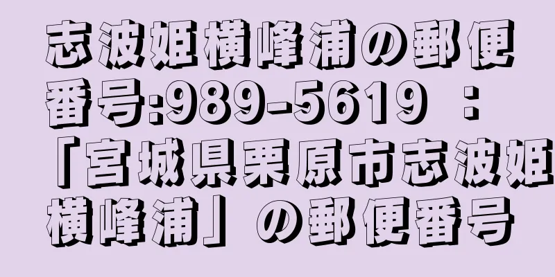 志波姫横峰浦の郵便番号:989-5619 ： 「宮城県栗原市志波姫横峰浦」の郵便番号