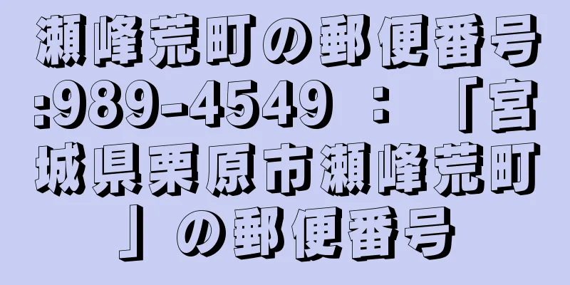 瀬峰荒町の郵便番号:989-4549 ： 「宮城県栗原市瀬峰荒町」の郵便番号