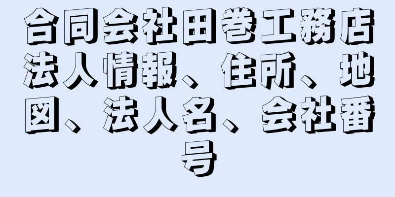 合同会社田巻工務店法人情報、住所、地図、法人名、会社番号