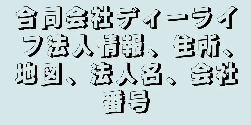 合同会社ディーライフ法人情報、住所、地図、法人名、会社番号