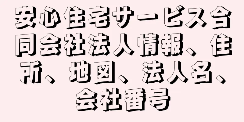 安心住宅サービス合同会社法人情報、住所、地図、法人名、会社番号