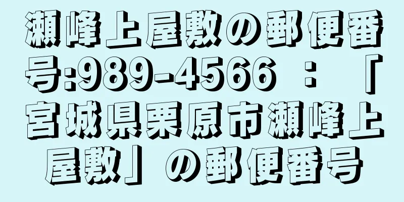 瀬峰上屋敷の郵便番号:989-4566 ： 「宮城県栗原市瀬峰上屋敷」の郵便番号