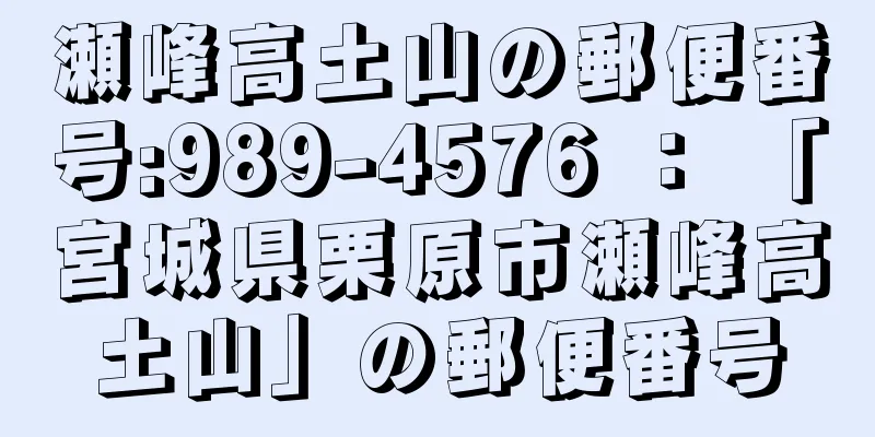 瀬峰高土山の郵便番号:989-4576 ： 「宮城県栗原市瀬峰高土山」の郵便番号