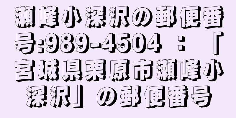 瀬峰小深沢の郵便番号:989-4504 ： 「宮城県栗原市瀬峰小深沢」の郵便番号