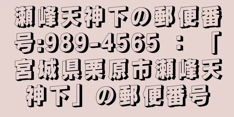 瀬峰天神下の郵便番号:989-4565 ： 「宮城県栗原市瀬峰天神下」の郵便番号