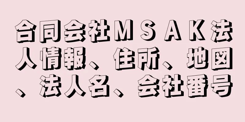 合同会社ＭＳＡＫ法人情報、住所、地図、法人名、会社番号