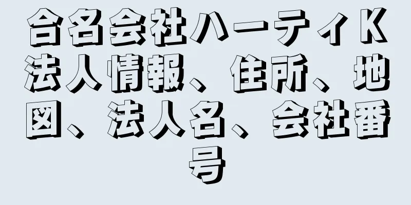 合名会社ハーティＫ法人情報、住所、地図、法人名、会社番号