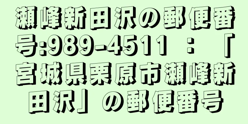 瀬峰新田沢の郵便番号:989-4511 ： 「宮城県栗原市瀬峰新田沢」の郵便番号