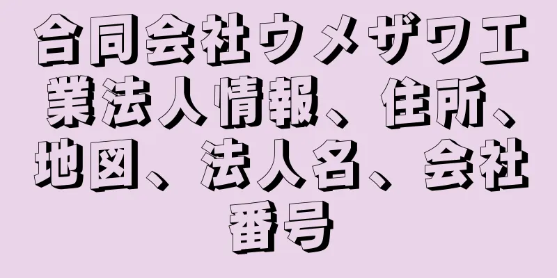 合同会社ウメザワ工業法人情報、住所、地図、法人名、会社番号