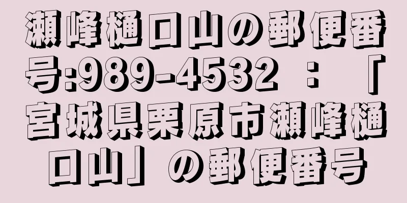 瀬峰樋口山の郵便番号:989-4532 ： 「宮城県栗原市瀬峰樋口山」の郵便番号