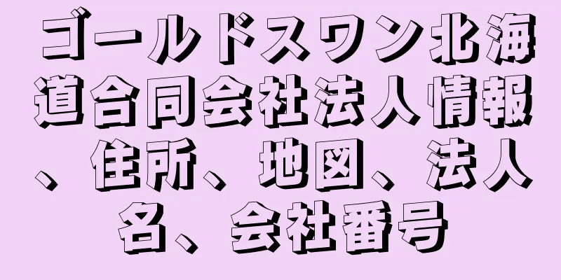 ゴールドスワン北海道合同会社法人情報、住所、地図、法人名、会社番号