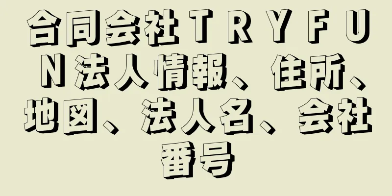 合同会社ＴＲＹＦＵＮ法人情報、住所、地図、法人名、会社番号