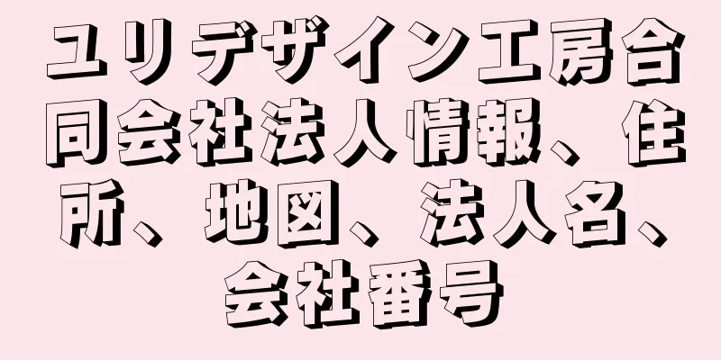 ユリデザイン工房合同会社法人情報、住所、地図、法人名、会社番号