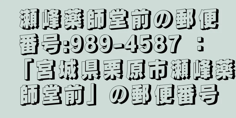 瀬峰薬師堂前の郵便番号:989-4587 ： 「宮城県栗原市瀬峰薬師堂前」の郵便番号