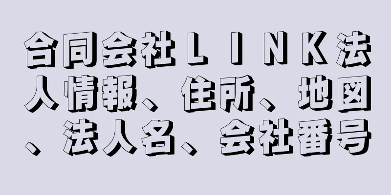 合同会社ＬＩＮＫ法人情報、住所、地図、法人名、会社番号