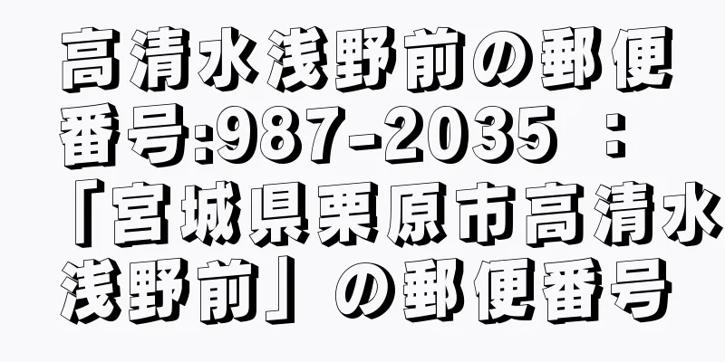 高清水浅野前の郵便番号:987-2035 ： 「宮城県栗原市高清水浅野前」の郵便番号