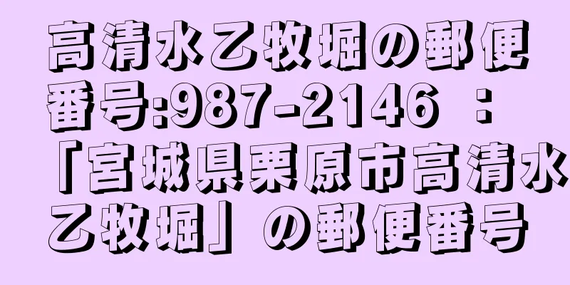 高清水乙牧堀の郵便番号:987-2146 ： 「宮城県栗原市高清水乙牧堀」の郵便番号