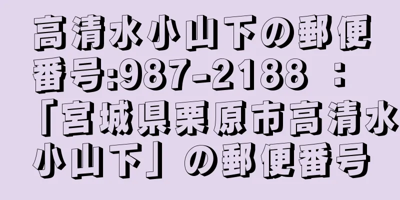 高清水小山下の郵便番号:987-2188 ： 「宮城県栗原市高清水小山下」の郵便番号