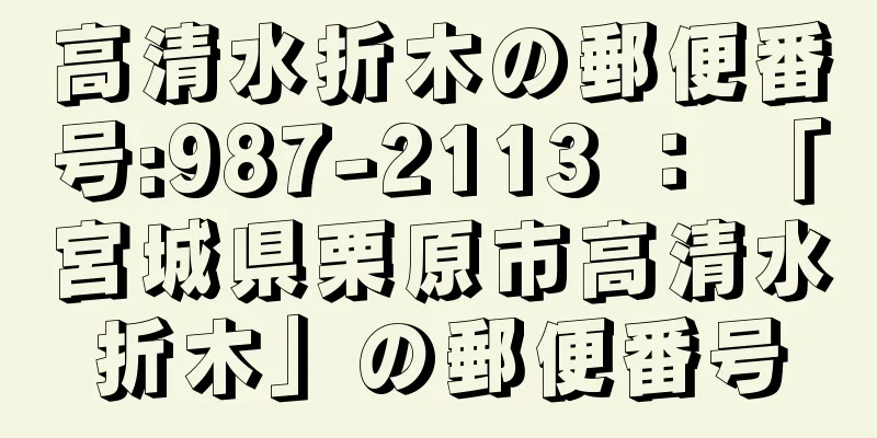 高清水折木の郵便番号:987-2113 ： 「宮城県栗原市高清水折木」の郵便番号
