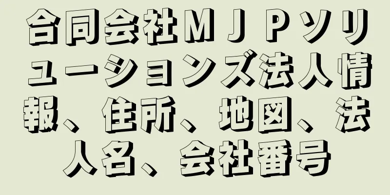 合同会社ＭＪＰソリューションズ法人情報、住所、地図、法人名、会社番号