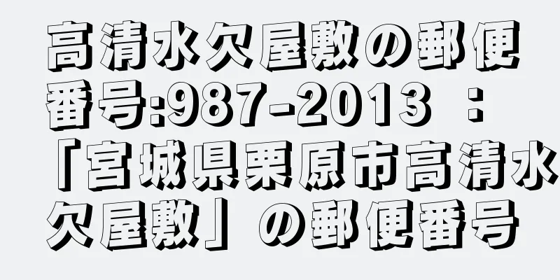 高清水欠屋敷の郵便番号:987-2013 ： 「宮城県栗原市高清水欠屋敷」の郵便番号