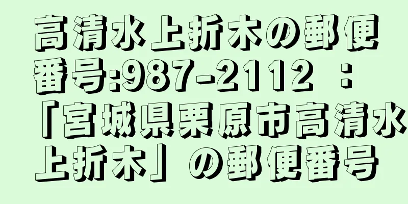 高清水上折木の郵便番号:987-2112 ： 「宮城県栗原市高清水上折木」の郵便番号