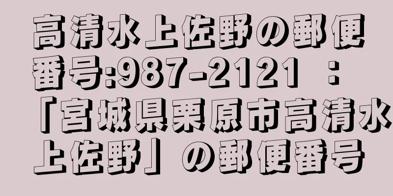 高清水上佐野の郵便番号:987-2121 ： 「宮城県栗原市高清水上佐野」の郵便番号