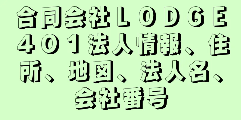 合同会社ＬＯＤＧＥ４０１法人情報、住所、地図、法人名、会社番号