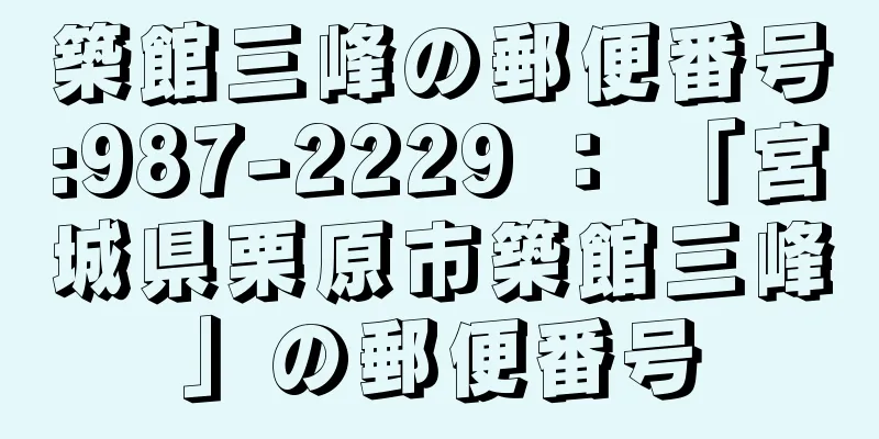 築館三峰の郵便番号:987-2229 ： 「宮城県栗原市築館三峰」の郵便番号