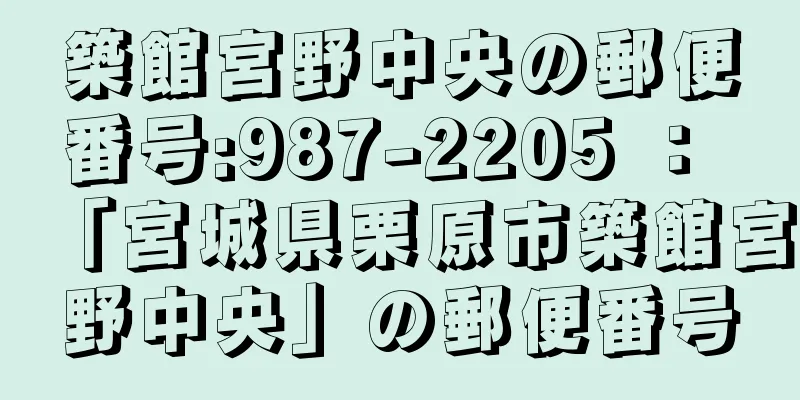 築館宮野中央の郵便番号:987-2205 ： 「宮城県栗原市築館宮野中央」の郵便番号