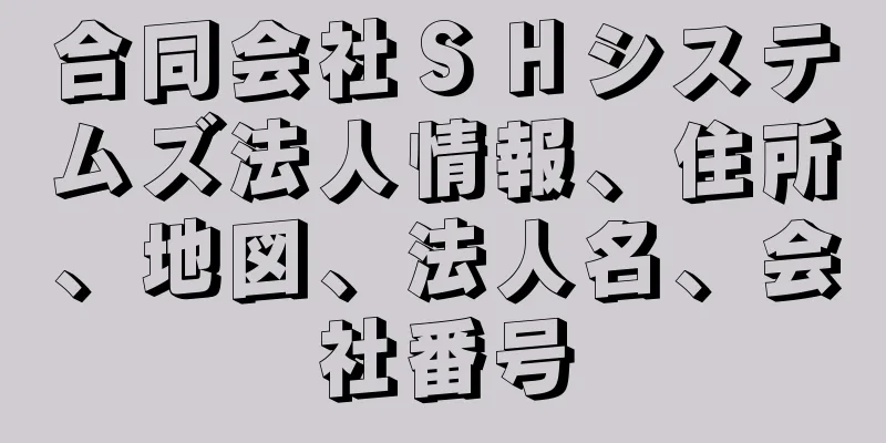 合同会社ＳＨシステムズ法人情報、住所、地図、法人名、会社番号