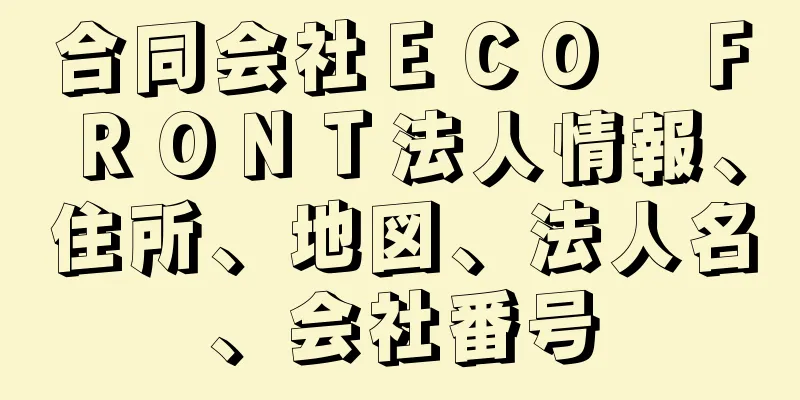 合同会社ＥＣＯ　ＦＲＯＮＴ法人情報、住所、地図、法人名、会社番号