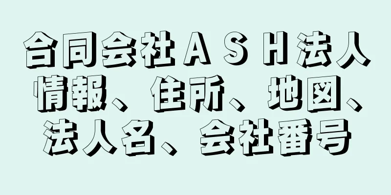 合同会社ＡＳＨ法人情報、住所、地図、法人名、会社番号