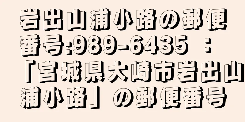 岩出山浦小路の郵便番号:989-6435 ： 「宮城県大崎市岩出山浦小路」の郵便番号