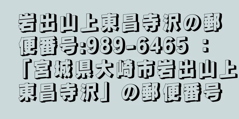 岩出山上東昌寺沢の郵便番号:989-6465 ： 「宮城県大崎市岩出山上東昌寺沢」の郵便番号