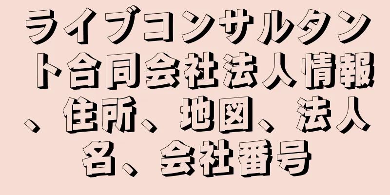 ライブコンサルタント合同会社法人情報、住所、地図、法人名、会社番号