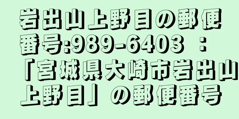 岩出山上野目の郵便番号:989-6403 ： 「宮城県大崎市岩出山上野目」の郵便番号