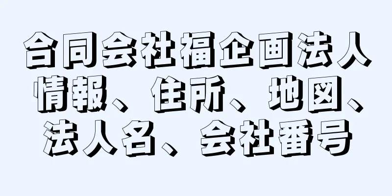 合同会社福企画法人情報、住所、地図、法人名、会社番号