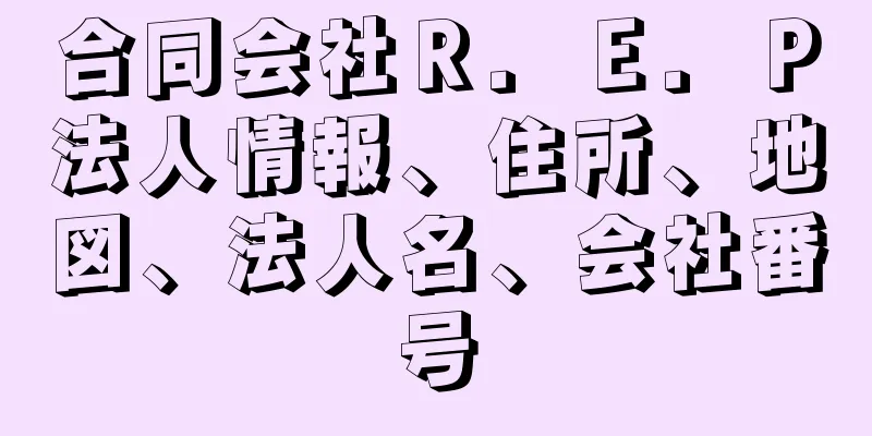 合同会社Ｒ．Ｅ．Ｐ法人情報、住所、地図、法人名、会社番号