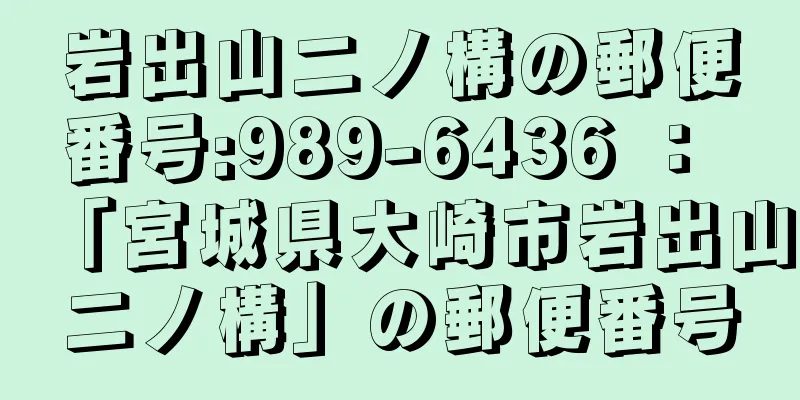 岩出山二ノ構の郵便番号:989-6436 ： 「宮城県大崎市岩出山二ノ構」の郵便番号