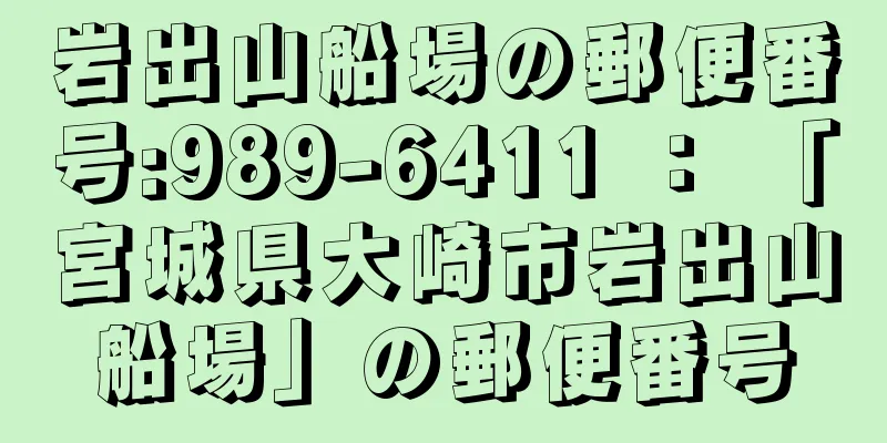 岩出山船場の郵便番号:989-6411 ： 「宮城県大崎市岩出山船場」の郵便番号